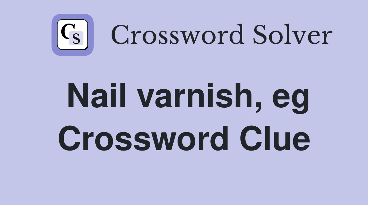Nail varnish, eg Crossword Clue Answers Crossword Solver
